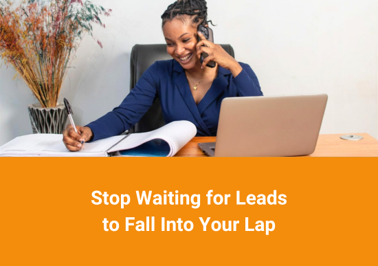 Stop Waiting for Leads to Fall Into Your Lap