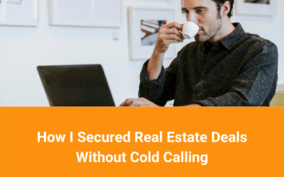How I Secured Real Estate Deals Without Cold Calling
