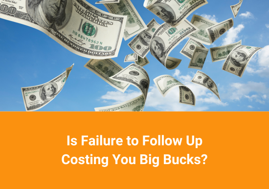 Is Failure to Follow Up Costing You Big Bucks?