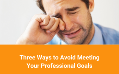 Three Ways to Avoid Meeting Your Professional Goals