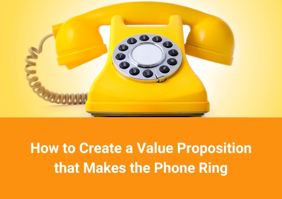 How to Create a Value Proposition that Makes the Phone Ring