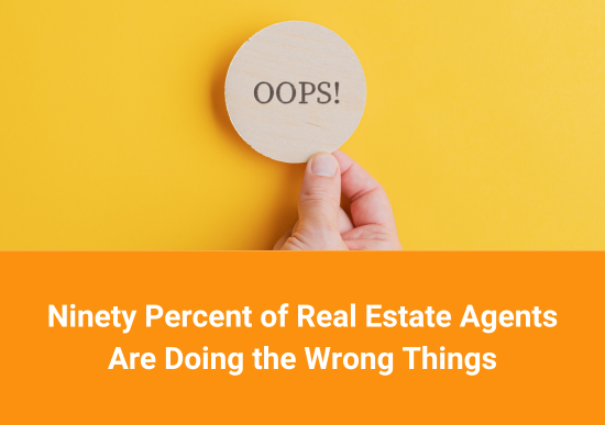 Ninety Percent of Real Estate Agents Are Doing the Wrong Things