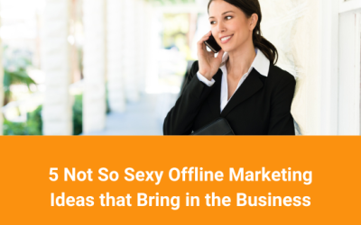 5 Not So Sexy Offline Marketing Ideas that Bring in the Business