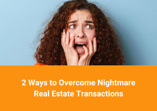 2 Ways to Overcome Nightmare Real Estate Transactions